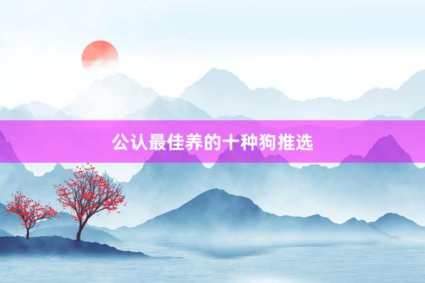 公认最佳养的十种狗推选