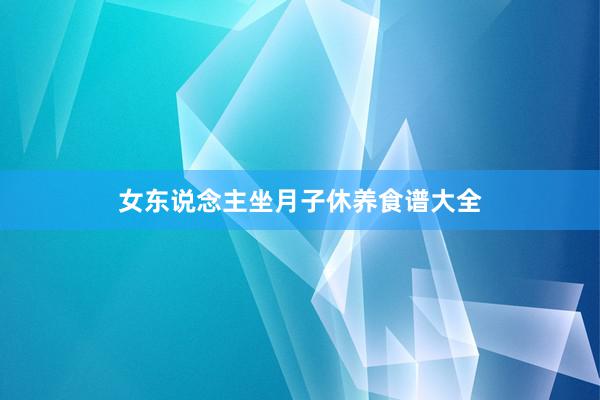 女东说念主坐月子休养食谱大全